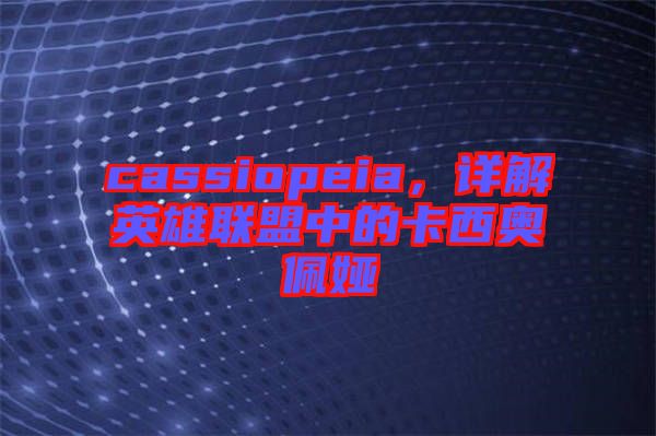 cassiopeia，詳解英雄聯(lián)盟中的卡西奧佩婭