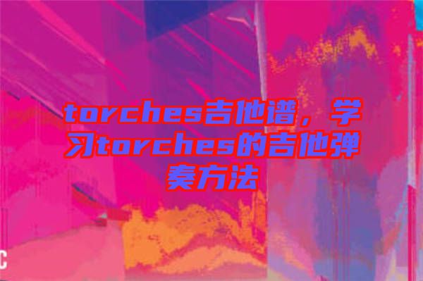 torches吉他譜，學(xué)習(xí)torches的吉他彈奏方法