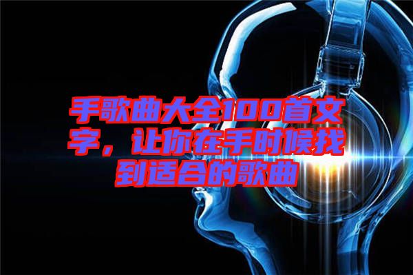 手歌曲大全100首文字，讓你在手時(shí)候找到適合的歌曲