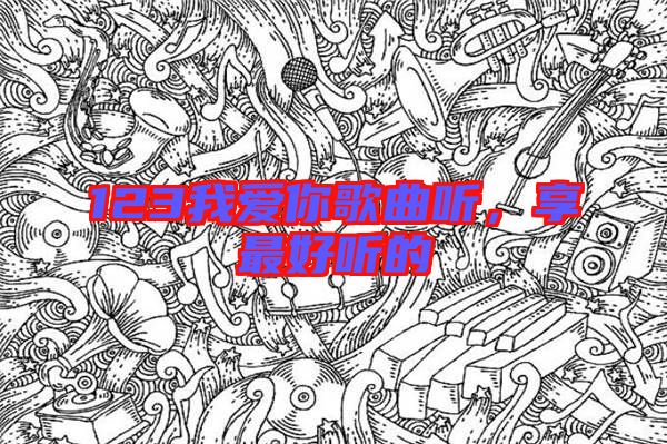 123我愛你歌曲聽，享最好聽的