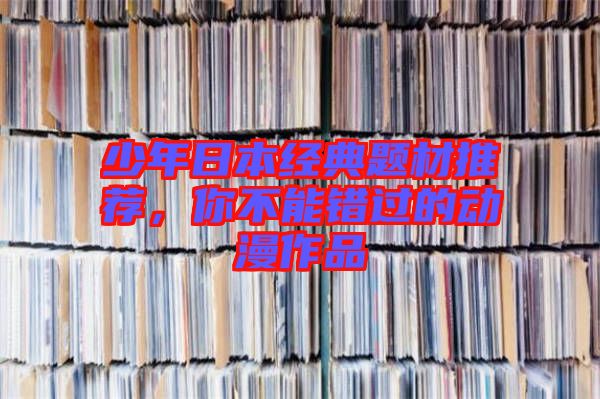 少年日本經(jīng)典題材推薦，你不能錯(cuò)過的動(dòng)漫作品