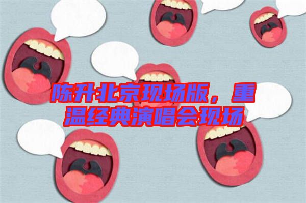 陳升北京現(xiàn)場版，重溫經(jīng)典演唱會(huì)現(xiàn)場