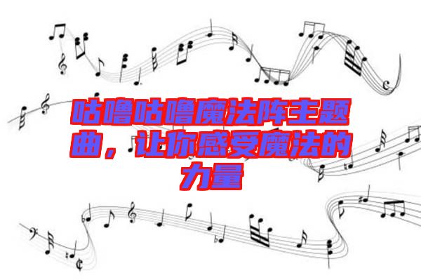 咕嚕咕嚕魔法陣主題曲，讓你感受魔法的力量