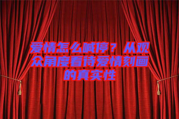 愛(ài)情怎么喊停？從觀眾角度看待愛(ài)情刻畫(huà)的真實(shí)性