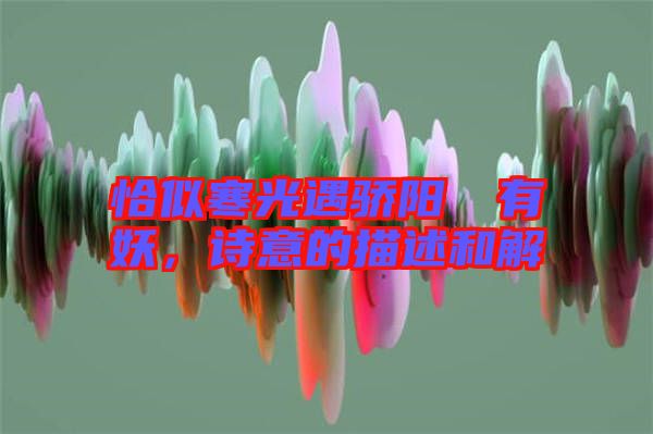 恰似寒光遇驕陽囧囧有妖，詩意的描述和解
