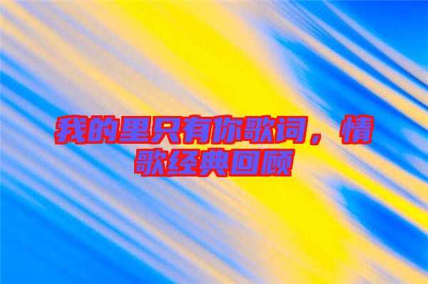 我的里只有你歌詞，情歌經(jīng)典回顧