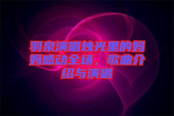 羽泉演唱燭光里的媽媽感動全場，歌曲介紹與演唱