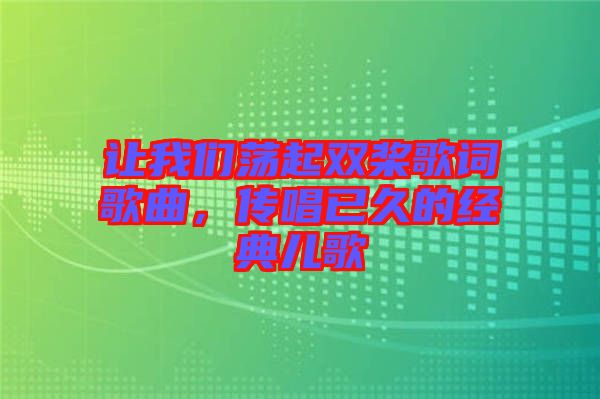 讓我們蕩起雙槳歌詞歌曲，傳唱已久的經(jīng)典兒歌