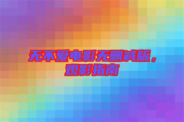 無不愛電影無刪減版，觀影指南
