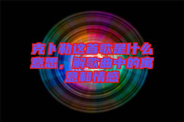 克卜勒這首歌是什么意思，解歌曲中的寓意和情感