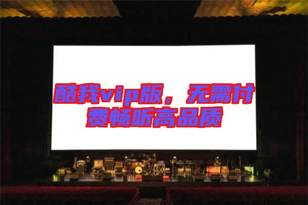 酷我vip版，無需付費暢聽高品質(zhì)