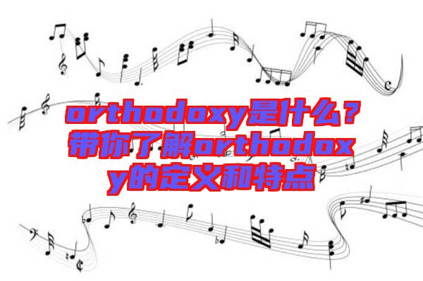 orthodoxy是什么？帶你了解orthodoxy的定義和特點(diǎn)