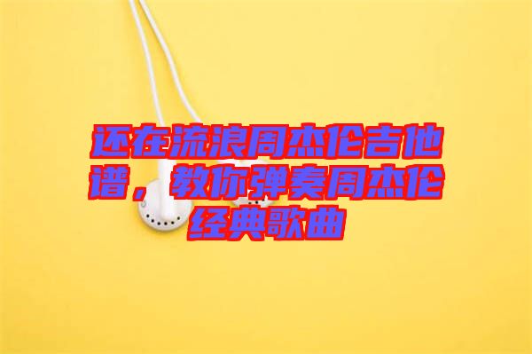 還在流浪周杰倫吉他譜，教你彈奏周杰倫經(jīng)典歌曲