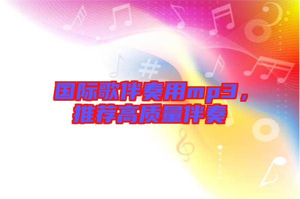 國際歌伴奏用mp3，推薦高質(zhì)量伴奏