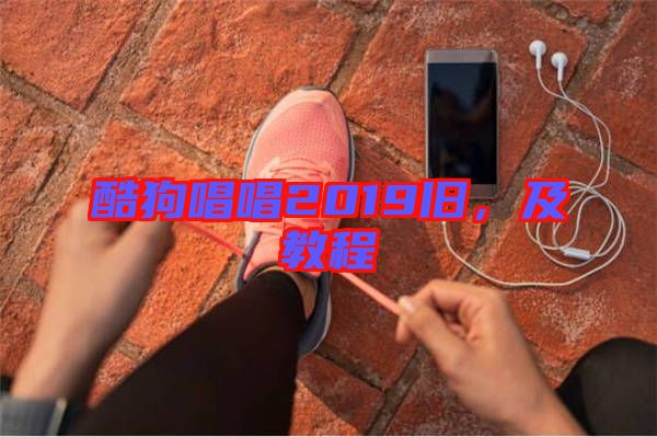 酷狗唱唱2019舊，及教程