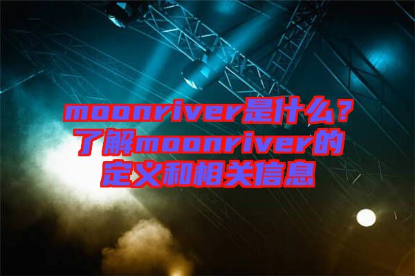 moonriver是什么？了解moonriver的定義和相關(guān)信息
