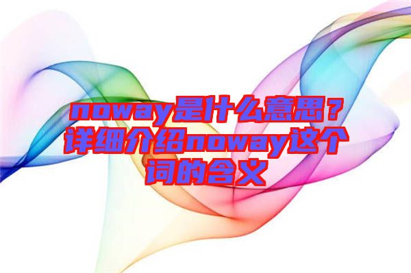 noway是什么意思？詳細介紹noway這個詞的含義
