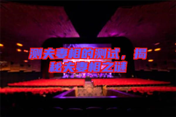 測(cè)夫妻相的測(cè)試，揭秘夫妻相之謎