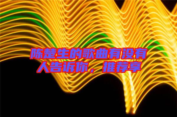 陳楚生的歌曲有沒(méi)有人告訴你，推薦享