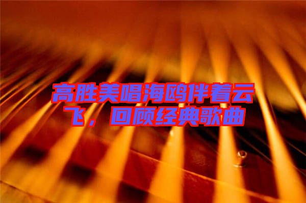 高勝美唱海鷗伴著云飛，回顧經(jīng)典歌曲