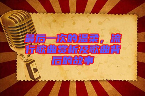 最后一次的溫柔，流行歌曲賞析及歌曲背后的故事