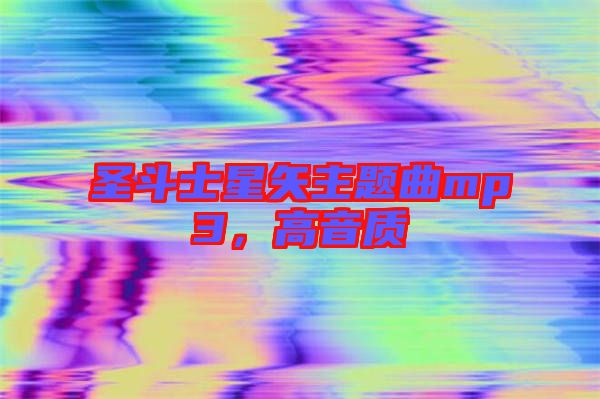 圣斗士星矢主題曲mp3，高音質(zhì)