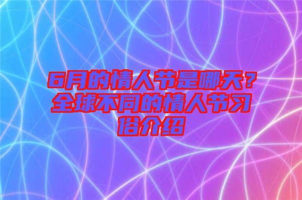 6月的情人節(jié)是哪天？全球不同的情人節(jié)習(xí)俗介紹