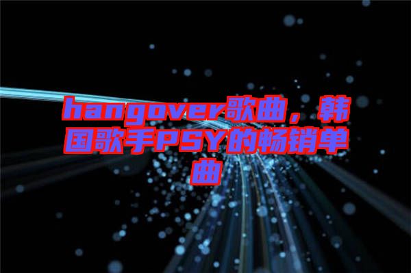 hangover歌曲，韓國(guó)歌手PSY的暢銷單曲