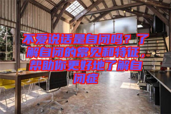 不愛說話是自閉嗎？了解自閉的常見和特征，幫助你更好地了解自閉癥