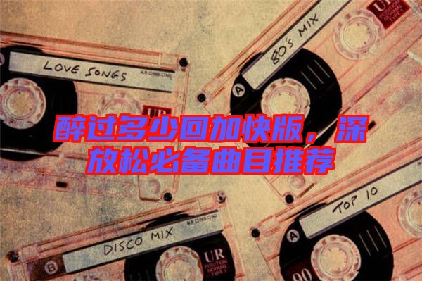 醉過多少回加快版，深放松必備曲目推薦