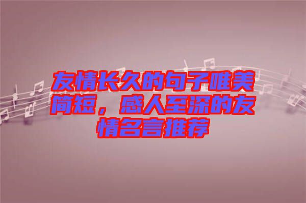 友情長久的句子唯美簡短，感人至深的友情名言推薦