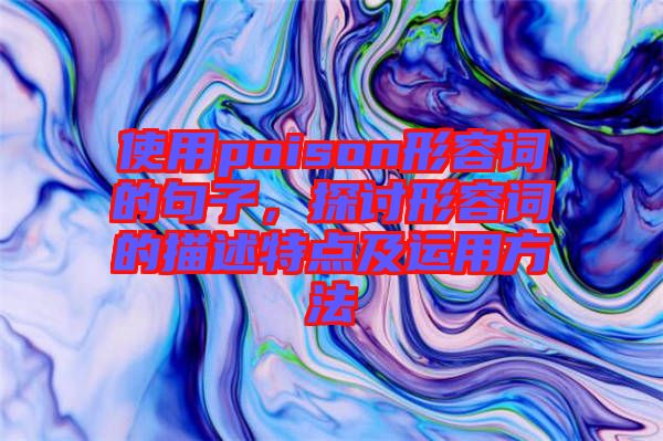使用poison形容詞的句子，探討形容詞的描述特點(diǎn)及運(yùn)用方法