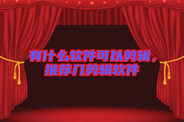 有什么軟件可以剪輯，推薦幾剪輯軟件