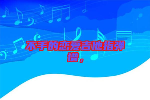 不手的戀愛(ài)吉他指彈譜，