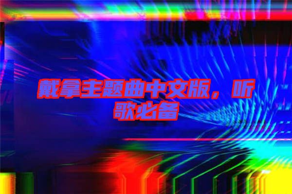 戴拿主題曲中文版，聽歌必備