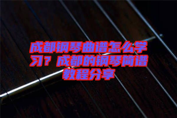 成都鋼琴曲譜怎么學習？成都的鋼琴簡譜教程分享