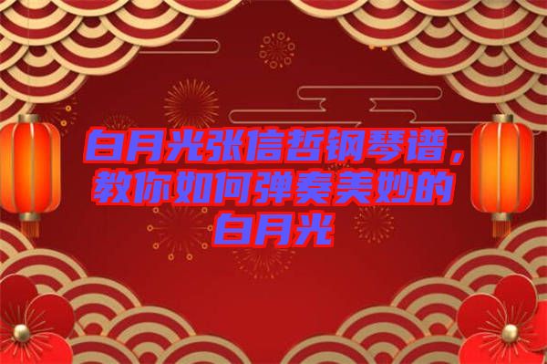 白月光張信哲鋼琴譜，教你如何彈奏美妙的白月光