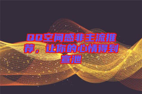 QQ空間感非主流推薦，讓你的心情得到宣泄