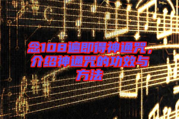 念108遍即得神通咒，介紹神通咒的功效與方法