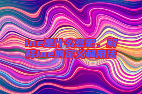 ine是什么意思，解釋ine的定義和用法