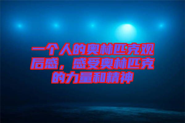 一個(gè)人的奧林匹克觀(guān)后感，感受奧林匹克的力量和精神