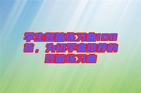 學生豎笛練習曲108首，為初學者推薦的豎笛練習曲