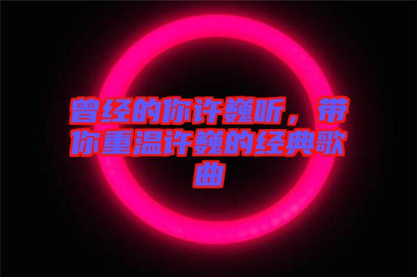 曾經的你許巍聽，帶你重溫許巍的經典歌曲