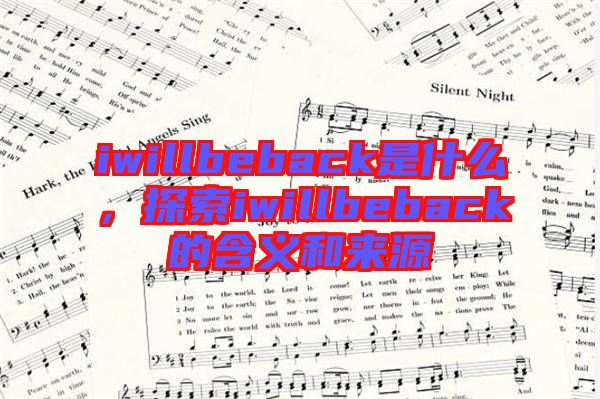 iwillbeback是什么，探索iwillbeback的含義和來源