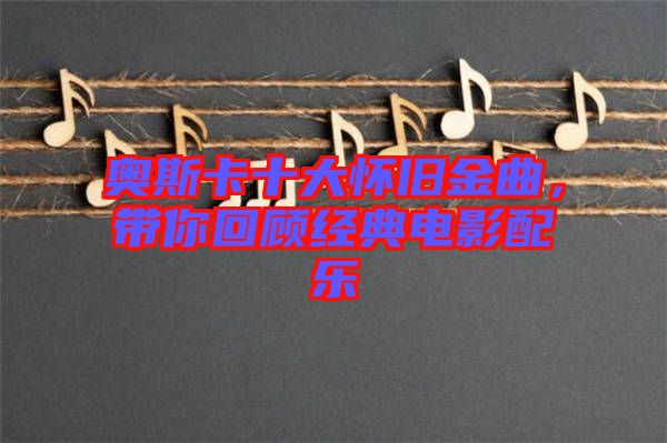 奧斯卡十大懷舊金曲，帶你回顧經(jīng)典電影配樂