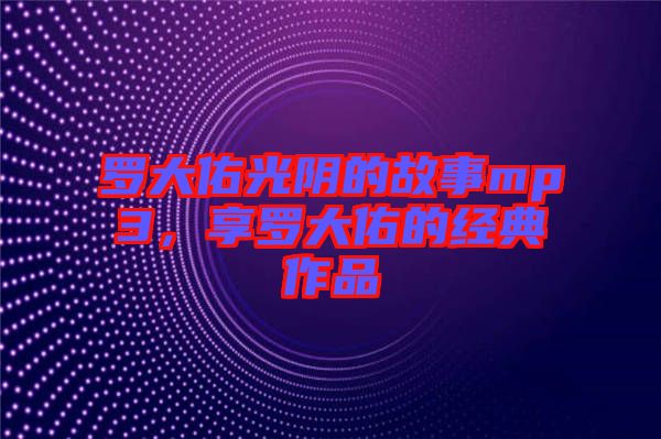 羅大佑光陰的故事mp3，享羅大佑的經(jīng)典作品