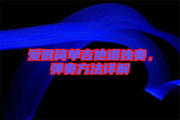 愛(ài)很簡(jiǎn)單吉他譜獨(dú)奏，彈奏方法詳解