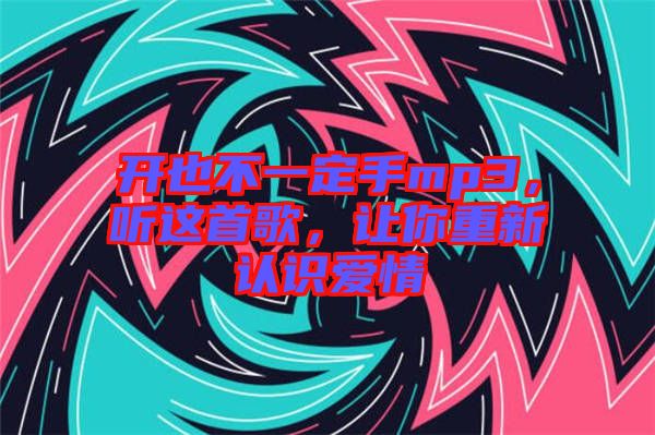 開也不一定手mp3，聽這首歌，讓你重新認(rèn)識愛情