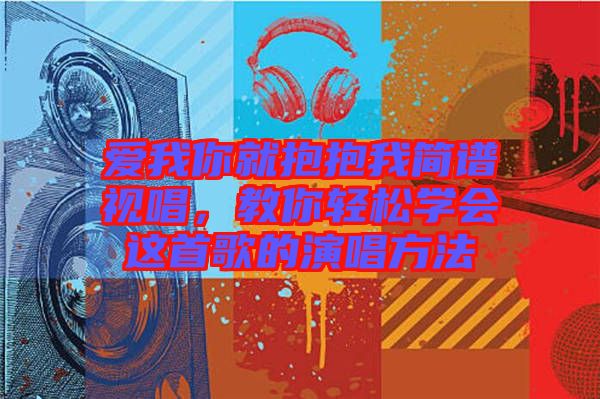 愛我你就抱抱我簡譜視唱，教你輕松學(xué)會這首歌的演唱方法