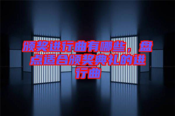 頒獎(jiǎng)進(jìn)行曲有哪些，盤點(diǎn)適合頒獎(jiǎng)典禮的進(jìn)行曲